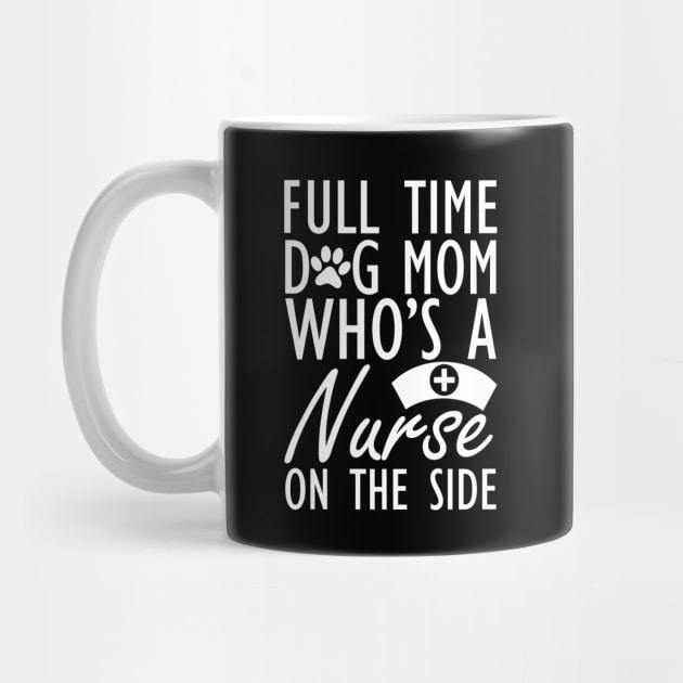 Dog mom - Full time dog mom who's a nurse on the side w by KC Happy Shop